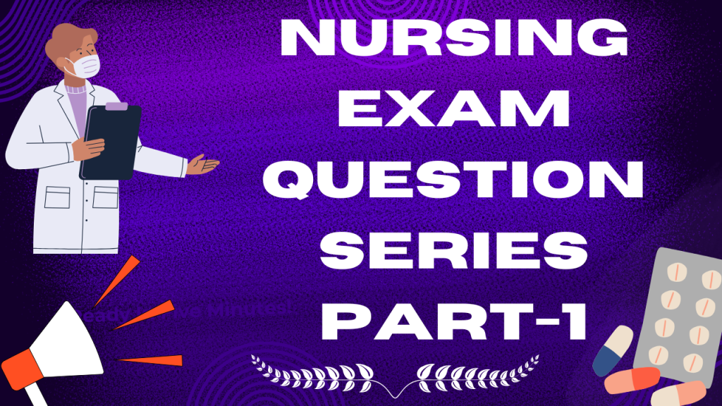 Nursing Exam Question Series Part-1