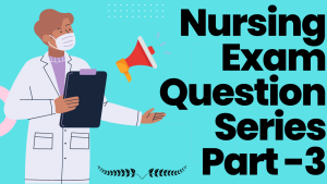 Nursing Exam Question Series Part-3