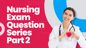 Nursing Exam Question Series Part 2