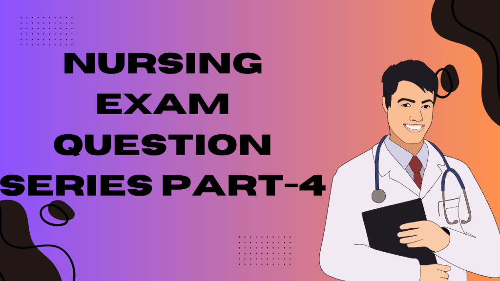 Nursing Exam Question Series Part-4